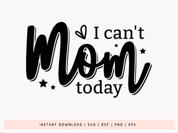 I Can’t Mom Today – Funny Mother’s Day SVG