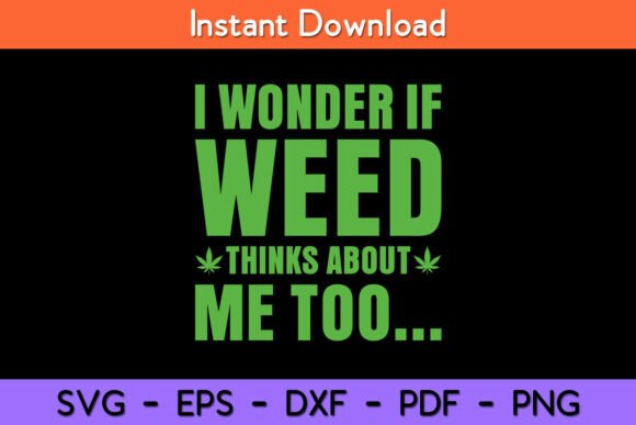 I Wonder if Weed Thinks About Me Too
