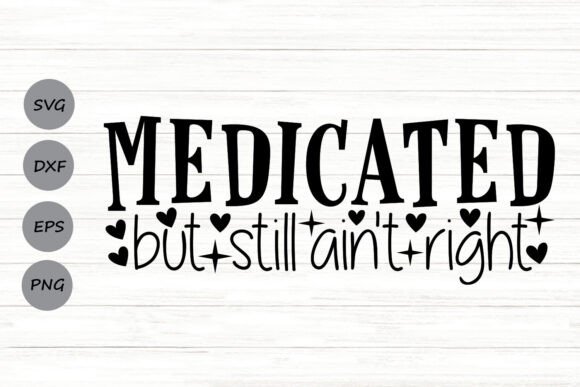 Medicated but Still Ain’t Right SVG: A Designer’s Honest Take